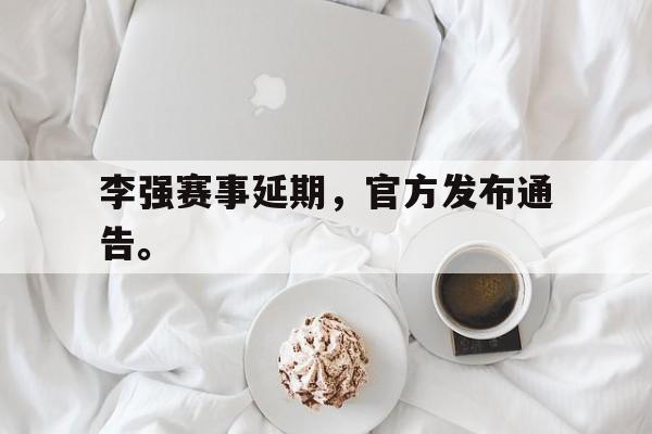 金年会app 下载安装安卓版-李强赛事延期，官方发布通告。